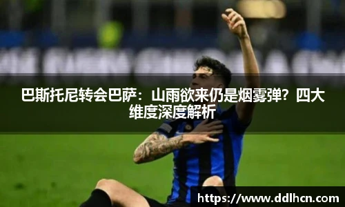 巴斯托尼转会巴萨：山雨欲来仍是烟雾弹？四大维度深度解析
