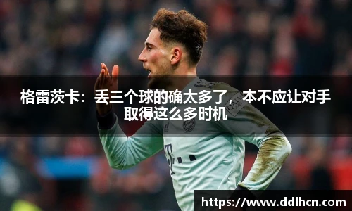 格雷茨卡：丢三个球的确太多了，本不应让对手取得这么多时机
